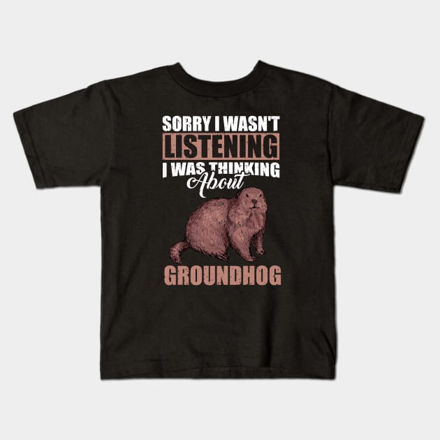 Sorry I wasn't Listening Thinking About Groundhog Kids T-Shirt by simonStufios